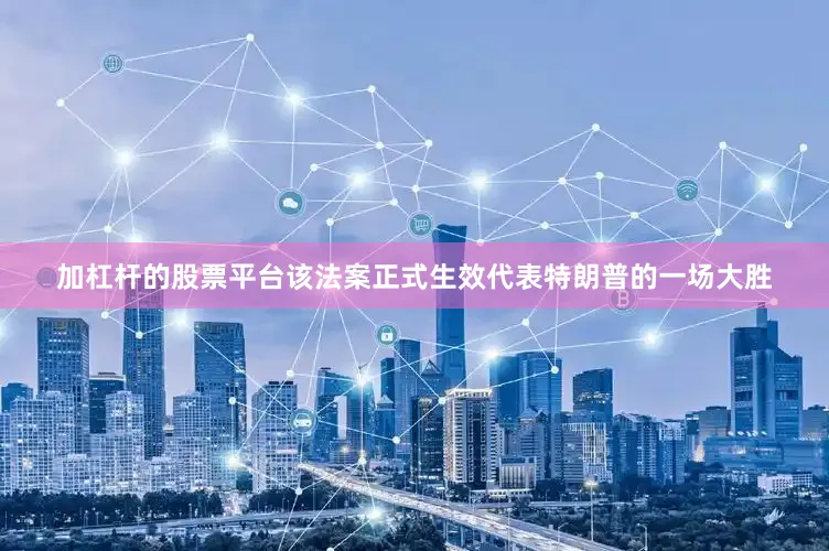 加杠杆的股票平台该法案正式生效代表特朗普的一场大胜