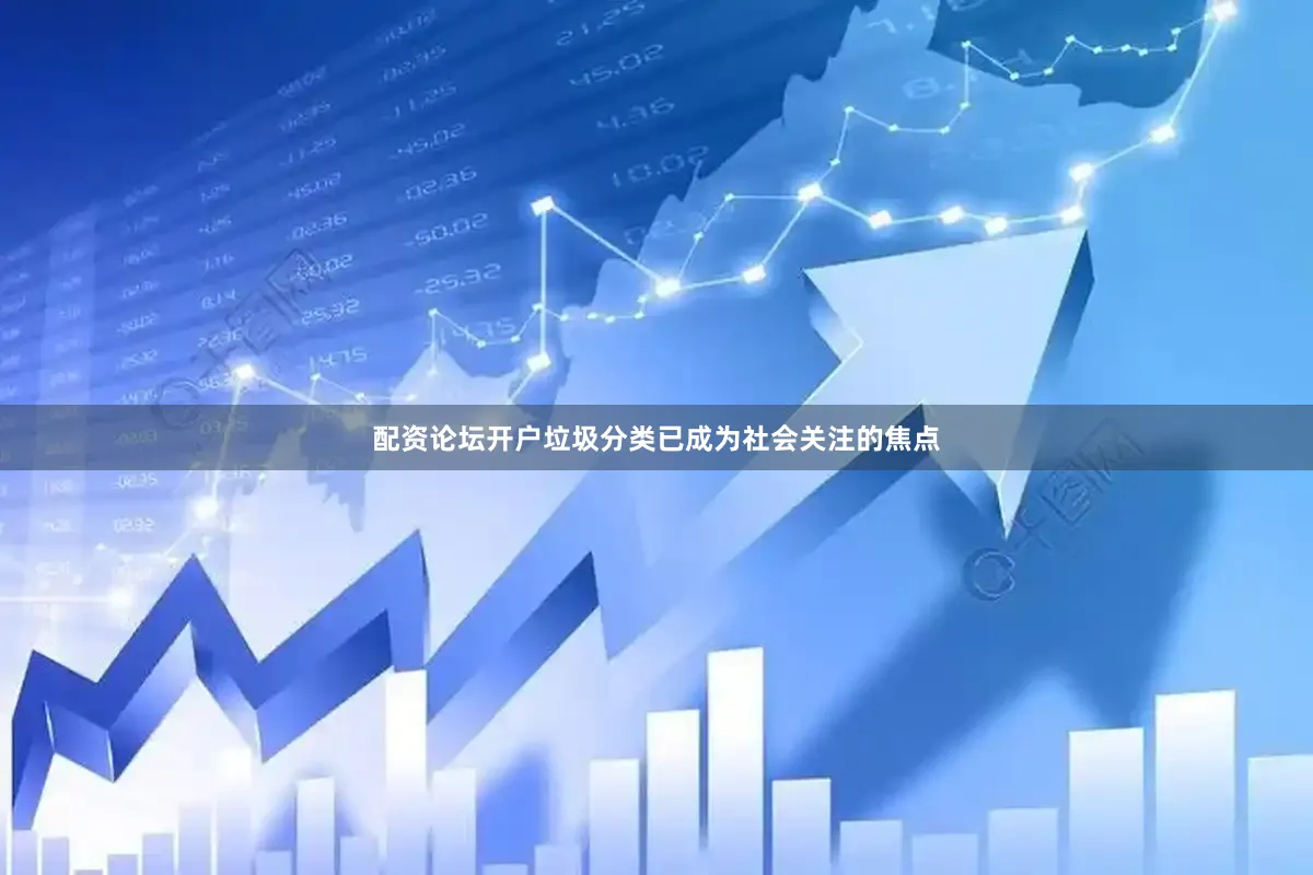 配资论坛开户垃圾分类已成为社会关注的焦点