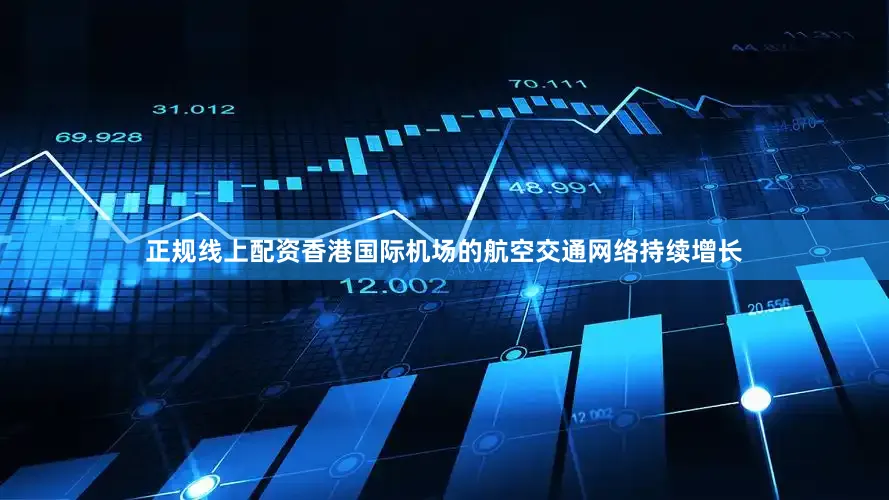 正规线上配资香港国际机场的航空交通网络持续增长