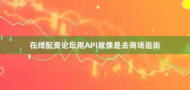 在线配资论坛用API就像是去商场逛街