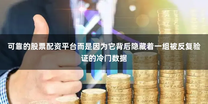 可靠的股票配资平台而是因为它背后隐藏着一组被反复验证的冷门数据