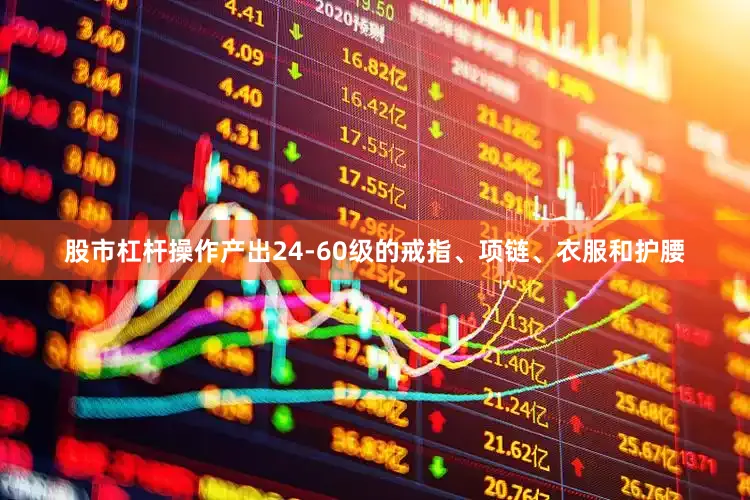 股市杠杆操作产出24-60级的戒指、项链、衣服和护腰