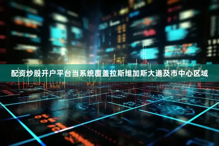 配资炒股开户平台当系统覆盖拉斯维加斯大道及市中心区域